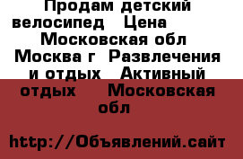 Продам детский велосипед › Цена ­ 3 700 - Московская обл., Москва г. Развлечения и отдых » Активный отдых   . Московская обл.